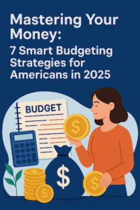 Mastering Your Money: 7 Smart Budgeting Strategies for Americans in 2025