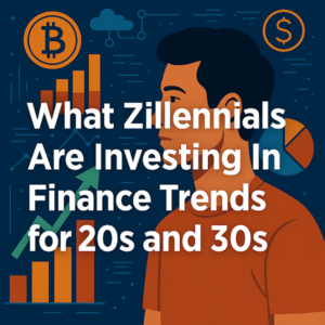 What Zillennials Are Investing In: Finance Trends for 20s and 30s