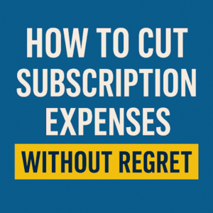 How to Cut Subscription Expenses Without Regret